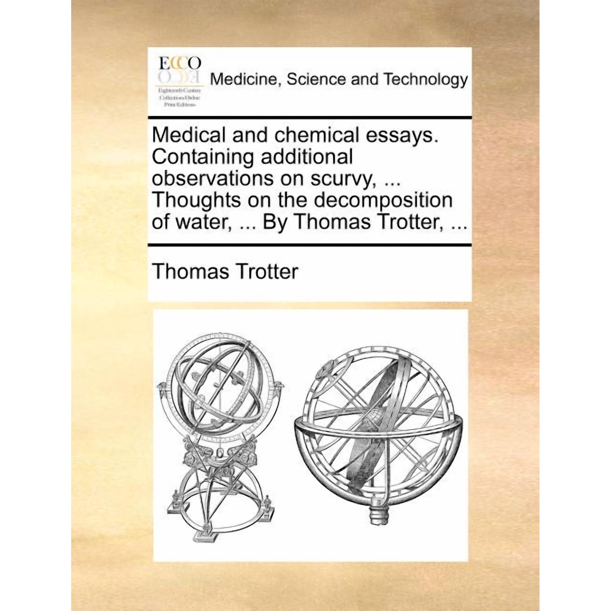 Medical and Chemical Essays. Containing Additional Observations on Scurvy, ... Thoughts on the Decomposition of Water, ... by Thomas Trotter, ... (Paperback)