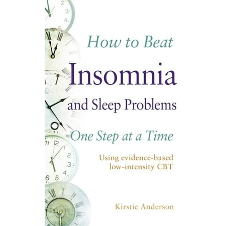 How to Beat Insomnia and Sleep Problems One Step at a Time : Using evidence-based low-intensity