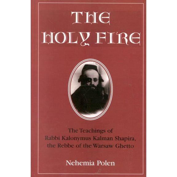 Holy Fire: The Teachings of Rabbi Kalonymus Kalman Shapira, the Rebbe of the Warsaw Ghetto, (Paperback)