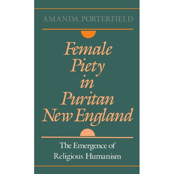 Religion in America Female Piety in Puritan New England: The Emergence of Religious Humanism, (Hardcover)