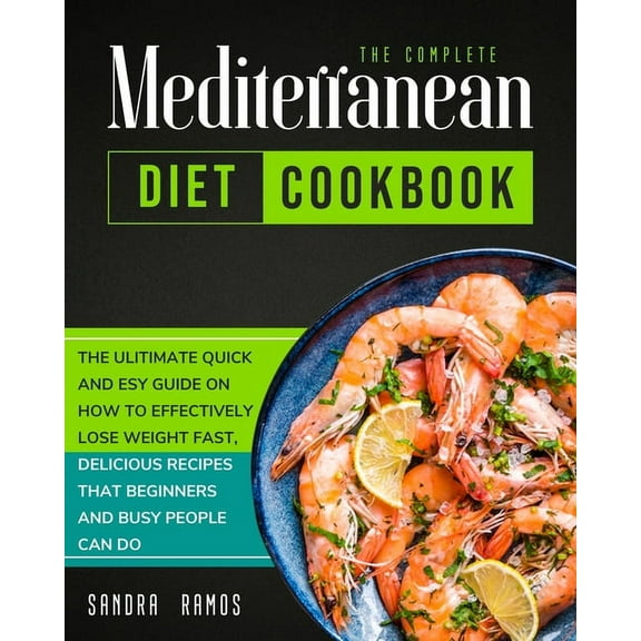 The Complete Mediterranean Diet Cookbook: The Ulitimate Quick and Esy Guide on How to Effectively Lose Weight Fast, Deli, (Paperback)