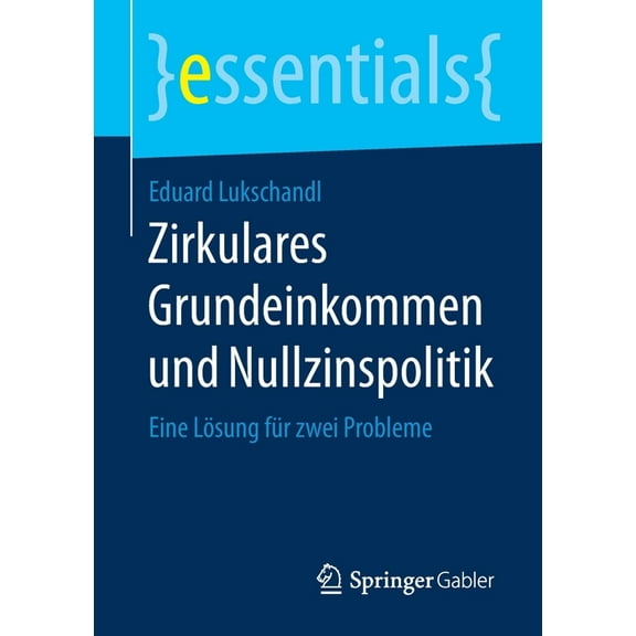 Essentials Zirkulares Grundeinkommen Und Nullzinspolitik: Eine Lösung Für Zwei Probleme, (Paperback)