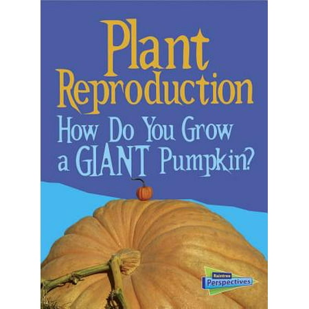Plant Reproduction : How Do You Grow a Giant (Best Way To Grow Giant Pumpkins)