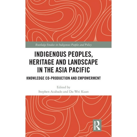 Routledge Studies in Indigenous Peoples  Indigenous Peoples, Heritage and Landscape in the Asia Pacific: Knowledge Co-Production and Empowerment, (Hardcover)