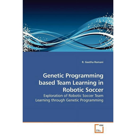 Genetic Programming based Team Learning in Robotic Soccer (Paperback)