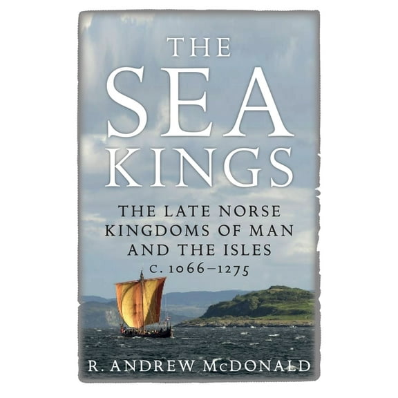 The Sea Kings: The Late Norse Kingdoms of Man and the Isles C.1066-1275, (Paperback)
