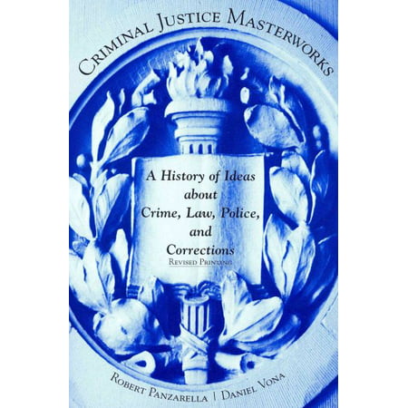 Criminal Justice Masterworks : A History of Ideas about Crime, Law, Police, and