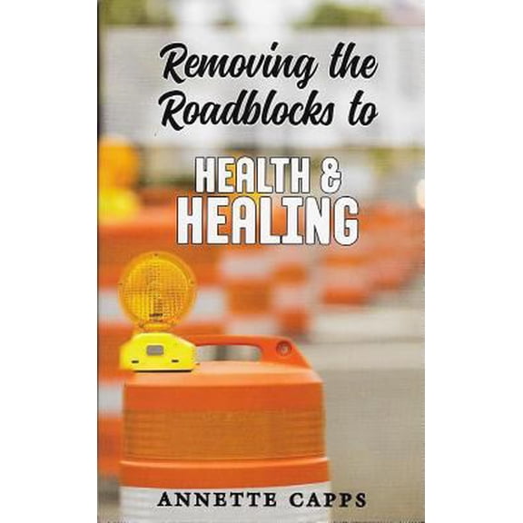 Pre-Owned Removing the Roadblocks to Health & Healing (Paperback) 1937578585 9781937578589