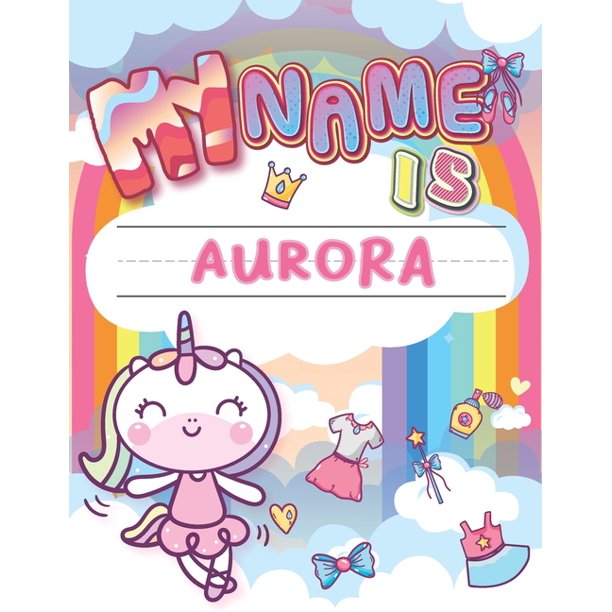 My Name Is Aurora Personalized Primary Tracing Book Learning How To Write Their Name Practice Paper Designed For Kids In Preschool And Kindergarten Paperback Walmart Com Walmart Com