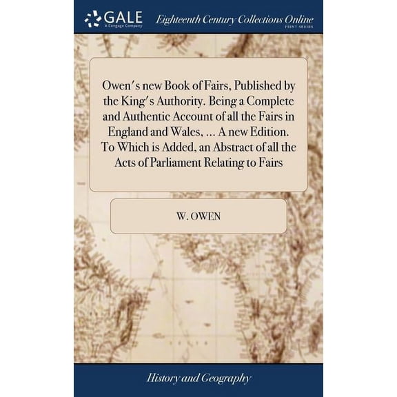 Owen's new Book of Fairs, Published by the King's Authority. Being a Complete and Authentic Account of all the Fairs in England and Wales, ... A new Edition. To Which is Added, an Abstract of all the