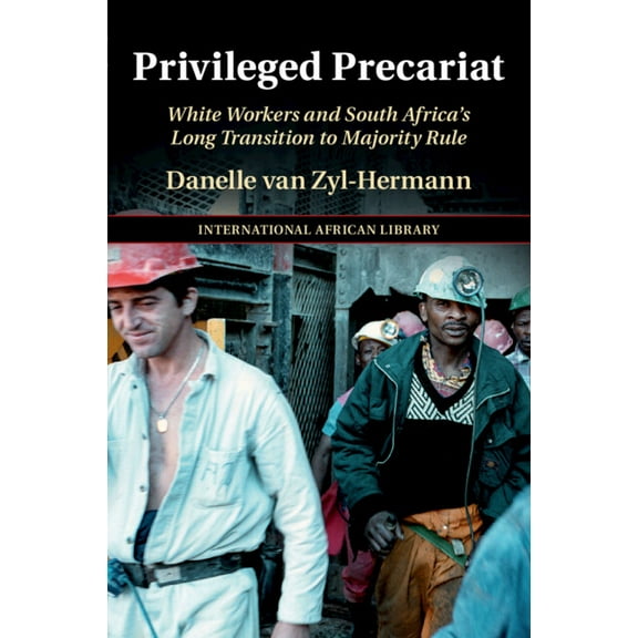 International African Library Privileged Precariat: White Workers and South Africa's Long Transition to Majority Rule, (Paperback)