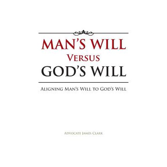 Man's Will Versus God's Will: Aligning Man's Will to God's Will