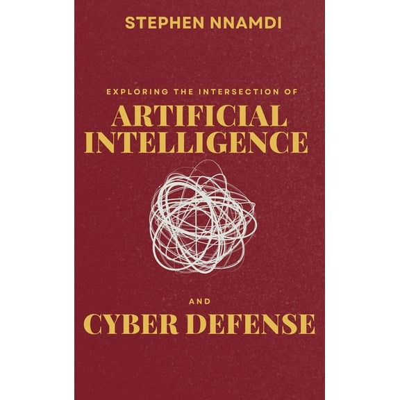 Exploring The Intersection Of Artificial Intelligence And Cyber Defense, (Hardcover)