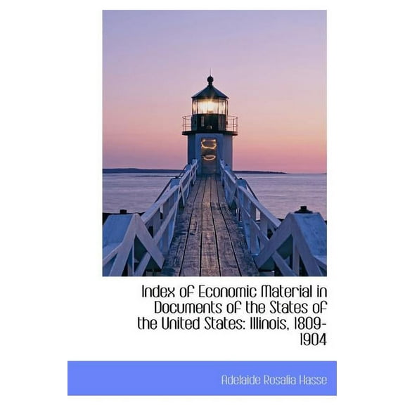 Index of Economic Material in Documents of the States of the United States : Illinois, 1809-1904 (Hardcover)