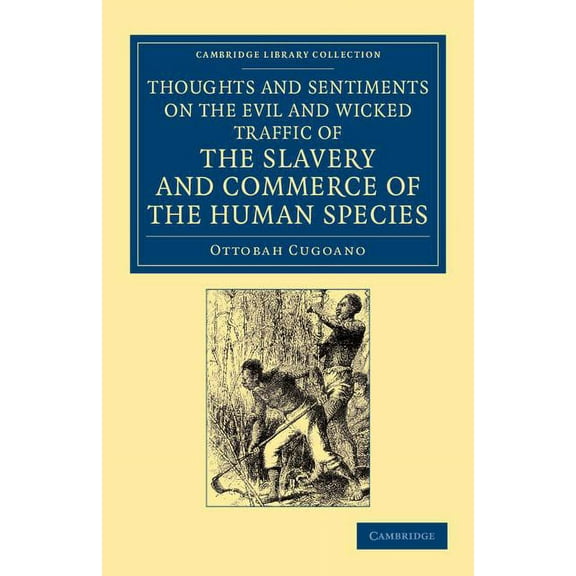 Cambridge Library Collection - Slavery a Thoughts and Sentiments on the Evil and Wicked Traffic of the Slavery and Commerce of the Human Species: Humbly Submitte, (Paperback)