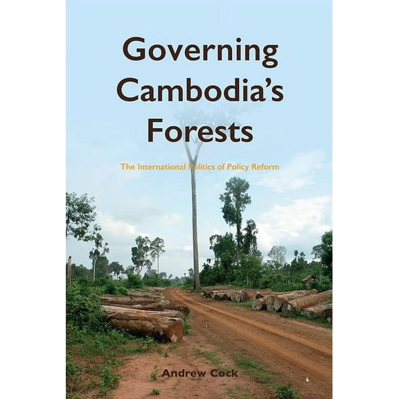 Governing Cambodia’s Forests : The International Politics of Policy Reform (Paperback)