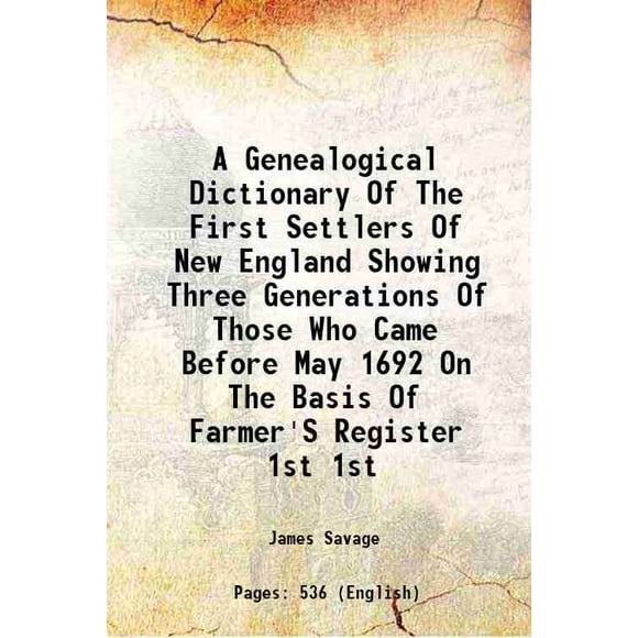 A Genealogical Dictionary Of The First Settlers Of New England Showing Three Generations Of Those Who Came Before May 1692 On The Basis Of Farmer'S Register Volume 1st 1860 [Hardcover]