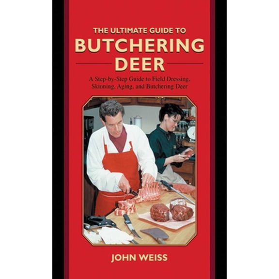 Pre-Owned The Ultimate Guide to Butchering Deer: A Step-By-Step Guide to Field Dressing, Skinning, Aging, and Butchering Deer (Hardcover) 1616083212 9781616083212
