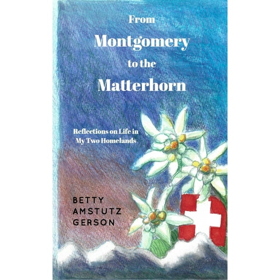 From Montgomery to the Matterhorn: A Personal, Political and Historical Account of Life in My Two Homelands, (Paperback)