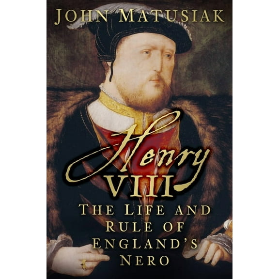 Henry VIII : The Life and Rule of England's Nero (Hardcover)
