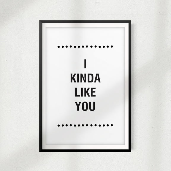 I Kinda Like You 11" x 14" UNFRAMED Print Home Décor, Quote Wall Art