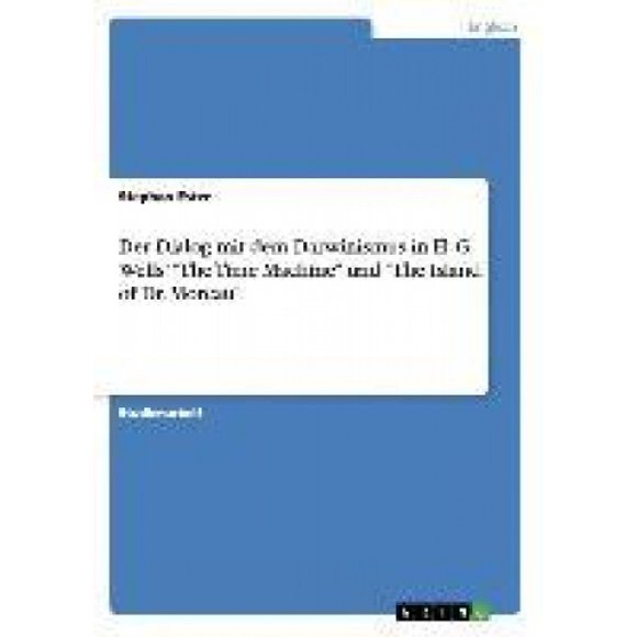 Der Dialog mit dem Darwinismus in H. G. Wells' "The Time Machine" und "The Island of Dr. Moreau" [German]