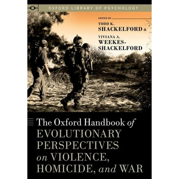 Oxford Library of Psychology Oxford Handbook of Evolutionary Perspectives on Violence, Homicide, and War, (Hardcover)