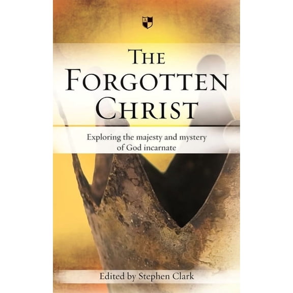 The Forgotten Christ: Exploring the Majesty and Mystery of God Incarnate, (Paperback)