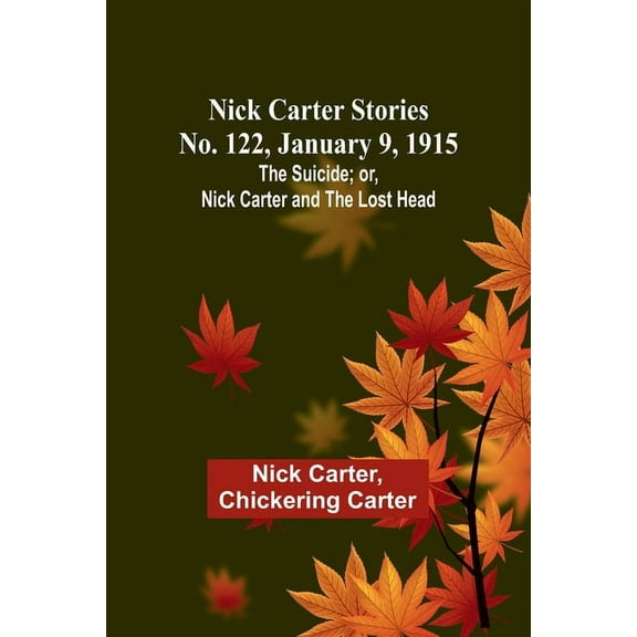 Nick Carter Stories No. 122, January 9, 1915: The suicide; or, Nick Carter and the lost head, (Paperback)