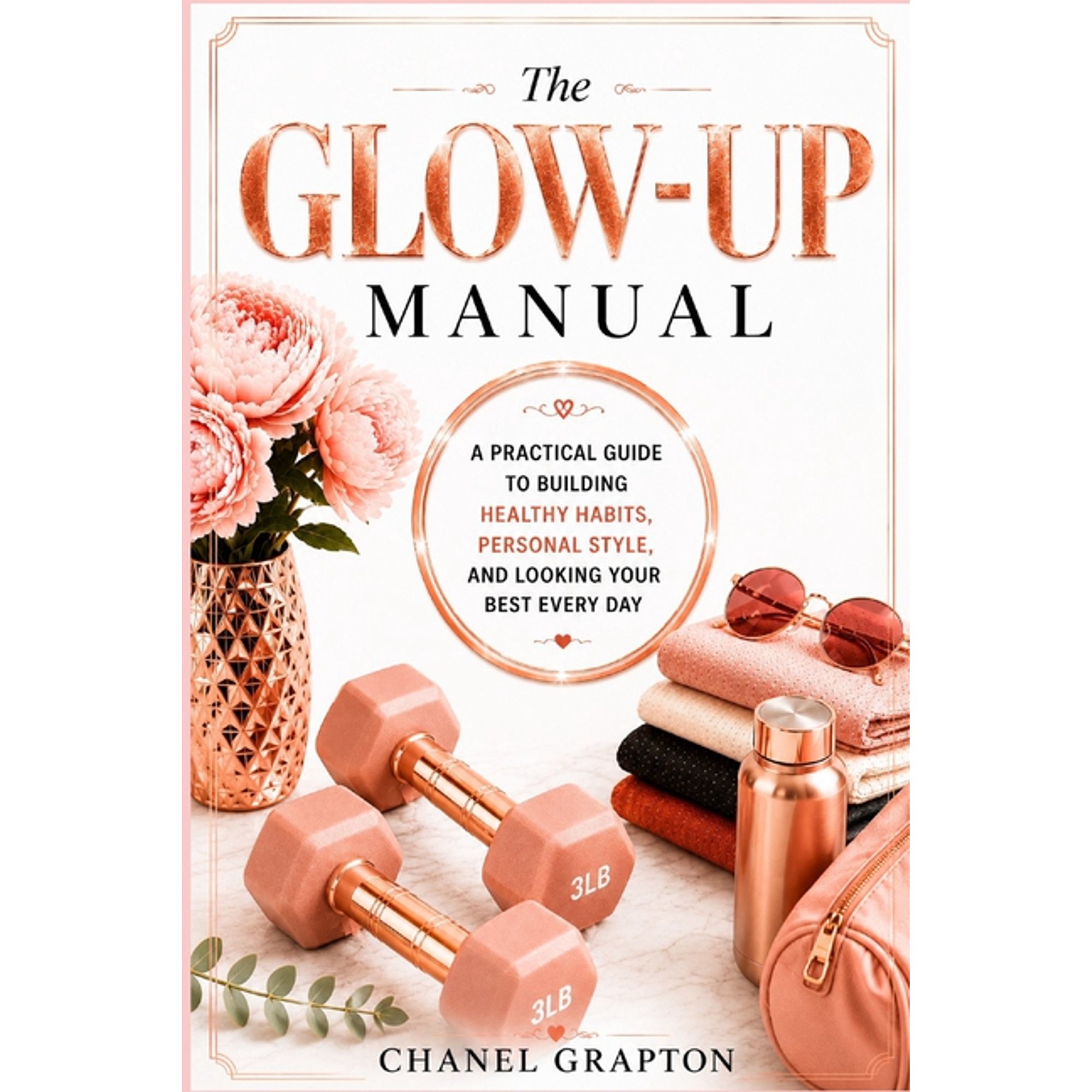 The Grapton Family Library The Glow-Up Manual: A Practical Guide to Building Healthy Habits, Personal Style, and Looking Your Best Every Day, (Paperback)
