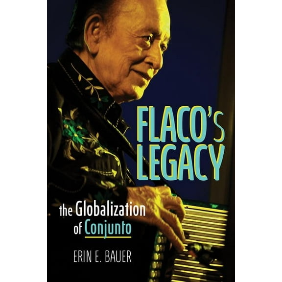 Music in American Life Flaco's Legacy: The Globalization of Conjunto, (Hardcover)