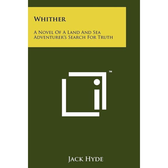 Whither: A Novel Of A Land And Sea Adventurer's Search For Truth, (Paperback)
