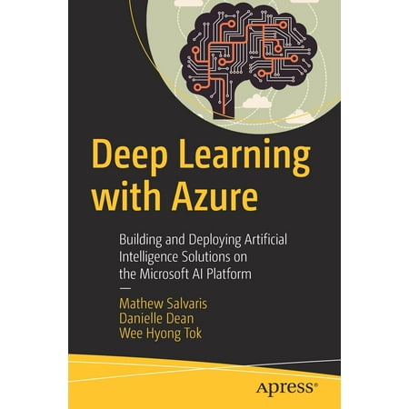 Deep Learning with Azure : Building and Deploying Artificial Intelligence Solutions on the Microsoft AI (Best Way To Learn Artificial Intelligence)
