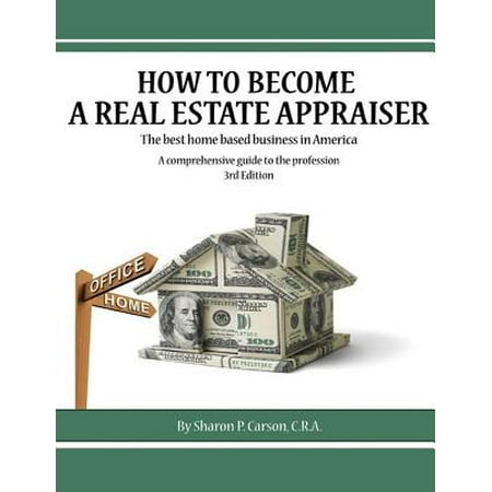 - How to Become a Real Estate Appraiser - 3rd Edition : The Best Home Based Business in America