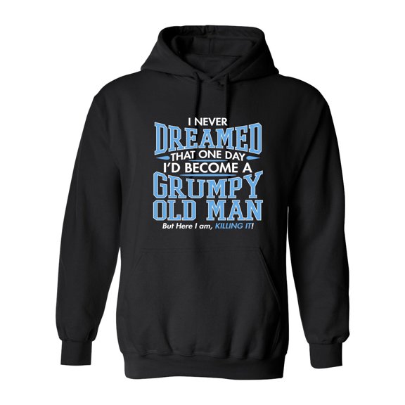 I Never Dreamed That One Day I'd Become A Grumpy Old Man But Here I Am Killing it Sarcastic Novelty Gift Idea Adult Humor Funny Men's Hoodies