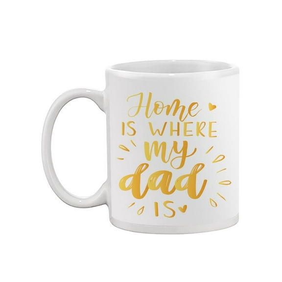 Home Is Where My Dad Is Mug Mug -Image by Shutterstock,