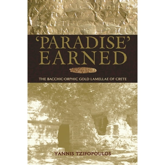 Hellenic Studies Paradise Earned: The Bacchic-Orphic Gold Lamellae of Crete, Book 23, (Paperback)
