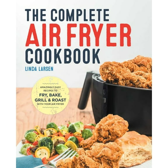 Pre-Owned The Complete Air Fryer Cookbook: Amazingly Easy Recipes to Fry, Bake, Grill, and Roast with Your Air Fryer Hardcover