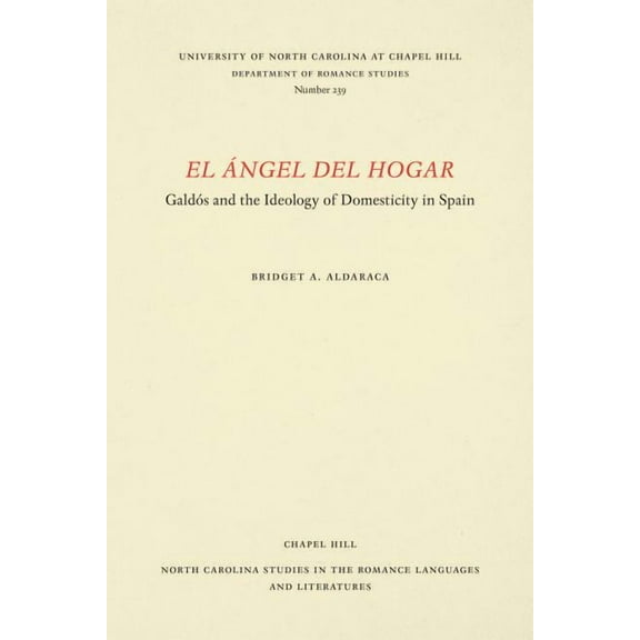 North Carolina Studies in the Romance La El Ángel del Hogar: Galdós and the Ideology of Domesticity in Spain, Book 239, (Paperback)