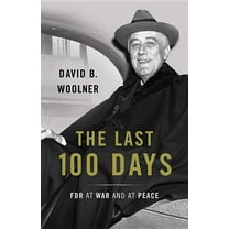 The Last 100 Days : FDR at War and at Peace (Hardcover)