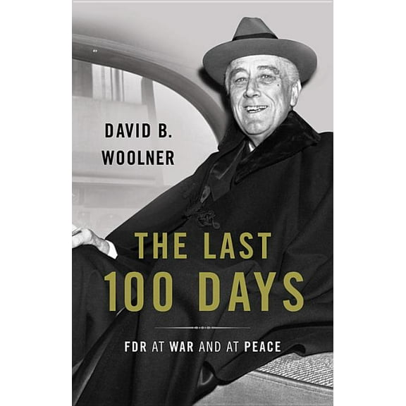 The Last 100 Days : FDR at War and at Peace (Hardcover)