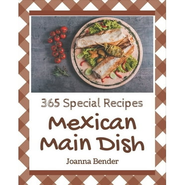 365 Special Mexican Main Dish Recipes : The Highest Rated Mexican Main Dish Cookbook You Should Read (Paperback)