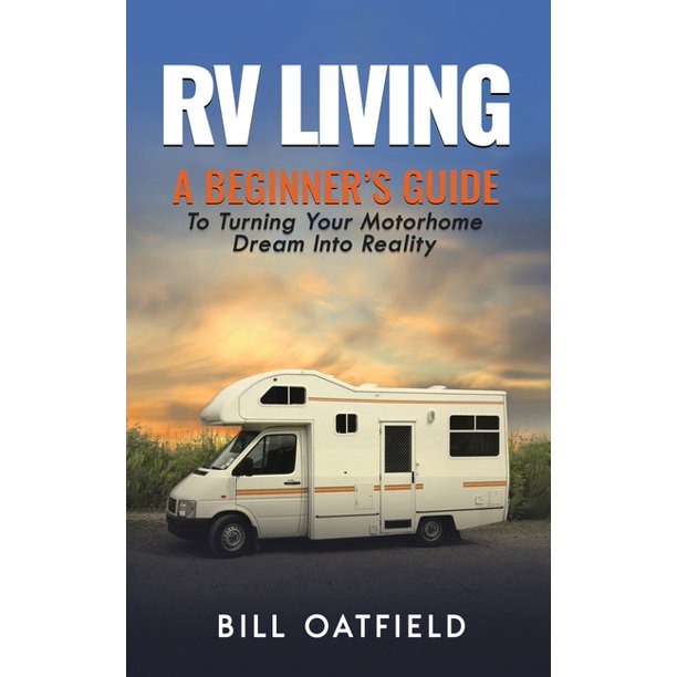 RV Living A Beginner's Guide To Turning Your Motorhome Dream Into