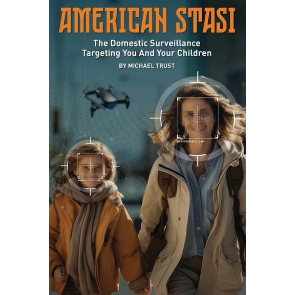 American Stasi: The Domestic Surveillance Targeting You And Your Children, (Paperback)