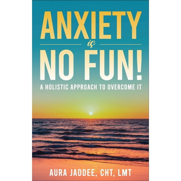 Anxiety is NO Fun!: A Holistic Approach to Overcoming It, (Paperback)