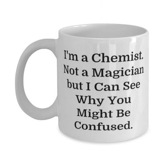 Useful Chemist Gifts, I'm a Chemist. Not a Magician but I Can See Why, Motivational 15oz Mug For Coworkers From Colleagues, Chemistry teacher gifts, High school graduation gifts, College