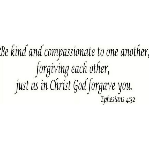 Ephesians 4:32, Vinyl Wall Art, Be Kind and Compassionate to One Another, Forgiving Each Other, Just As in Christ God Forgave You