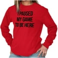 thumbnail image 3 of I Paused My Game to Be Here Cranky Long Sleeve TShirt Men Women Brisco Brands S, 3 of 6