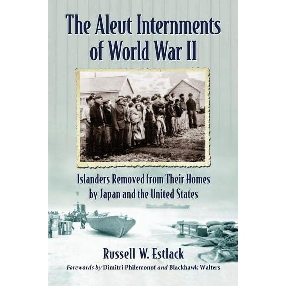 The Aleut Internments of World War II: Islanders Removed from Their Homes by Japan and the United States, (Paperback)