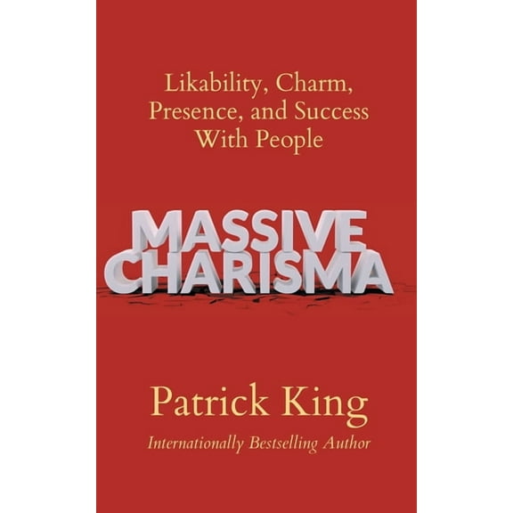 Massive Charisma: Likability, Charm, Presence, and Success With People, (Paperback)